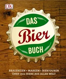 Das Bierbuch Brauereien - Marken - Biertouren Über 1700 Biere aus aller Welt