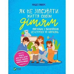 Як не зіпсувати життя своїм дітям. Посібник з виховання без стресу та нарікань - Линдсі Паверс