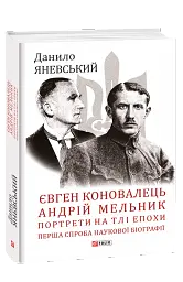 Євген Коновалець. Андрій Мельник. Портрети на тлі епохи