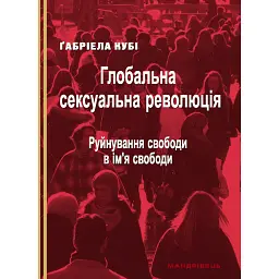Глобальна сексуальна революція: руйнування свободи в ім'я свободи - Ґабріела Кубі
