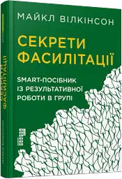 Секрети фасилітації. SMART-посібник із результативної роботи в групі - Майкл Вілкінсон - мініатюра 2