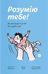 Розумію тебе! Як виховати дітей без крайнощів