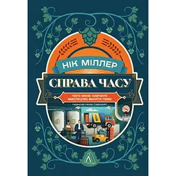 Справа часу. Чого мене навчило мистецтво варити пиво - Нік Міллер