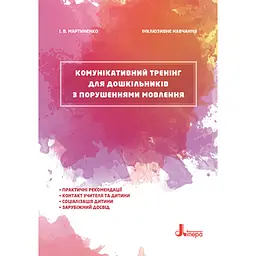 Інклюзивне навчання. Комунікативний тренінг для дошкільників з порушеннями мовлення - Мартиненко І.В. (346460)