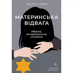 Материнська відвага. Обіцянка, яка врятувала нас у Голокост - Малка Левін