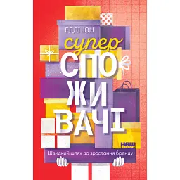 Суперспоживачі. Швидкий шлях до зростання бренду - Едді Юн