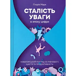 Сталість уваги в епоху цифри. Новаторський погляд на рівновагу, щастя та продуктивність - Ґлорія Марк