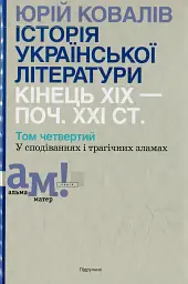 Історія української літератури кінець ХІХ - початок ХХІ ст. Том 4. У сподіваннях і трагічних зламах