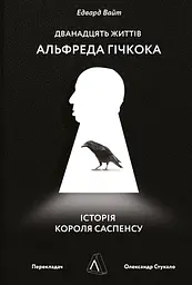 Дванадцять життів Альфреда Гічкока. Історія короля саспенсу - Едвард Вайт