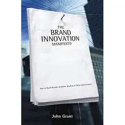 Brand Innovation Manifesto: How to Build Brands, Redefine Markets and Defy Conventions