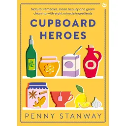 Cupboard Heroes: Natural remedies, clean beauty and green cleaning with eight miracle ingredients - Пенні Стенвей