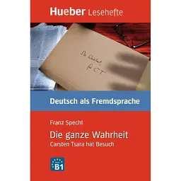 Die ganze Wahrheit. Carsten Tsara Hat Besuch Lesehefte B1. - Франц Шпехт