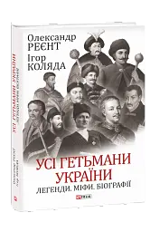Усі гетьмани України. Легенди. Міфи. Біографії