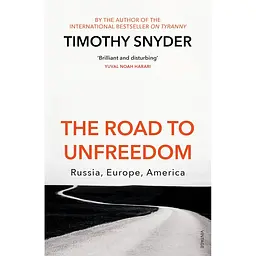 The Road to Unfreedom : Russia, Europe, America - Тімоті Снайдер