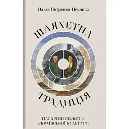 Шляхетна традиція. Наскрізні сюжети української культури - Ольга Петренко-Цеунова
