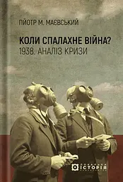Коли спалахне війна? 1938. Аналіз кризи