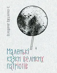 Маленькі казки для великих патріотів - Володимир Вакуленко