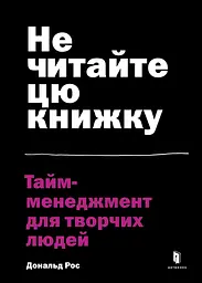 Не читайте цю книжку. Тайм-менеджмент для творчих людей