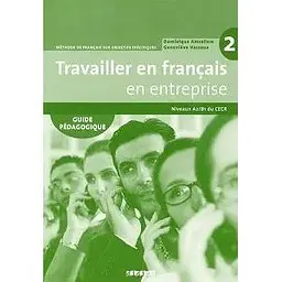 Travailler en Francais en Entreprise A2/B1 Guide Pedagogique