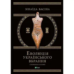 Еволюція українського вбрання. Сторінки історії - Зінаїда Васіна
