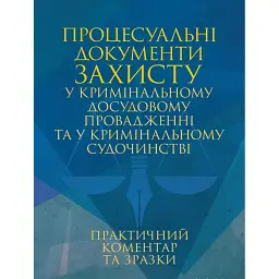 Процесуальні документи захисту у кримінальному досудовому провадженні та у кримінальному судочинстві. Практичний коментар та зразки - Ігор Копотун
