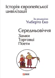 Історія європейської цивілізації. Середньовіччя. Замки. Торговці. Поети