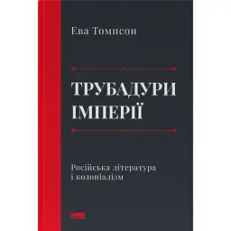 Трубадури імперії. Російська література і колоніалізм - Ева Томпсон