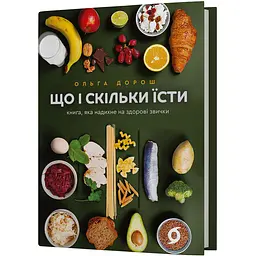 Що і скільки їсти. Книга, яка надихне на здорові звички - Ольга Дорош - мініатюра 2