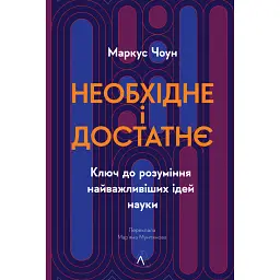 Необхідне і достатнє. Ключ до розуміння найважливіших ідей науки - Маркус Чоун