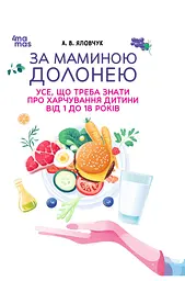 За маминою долонею. Усе, що треба знати про харчування дитини від 1 до 18 років