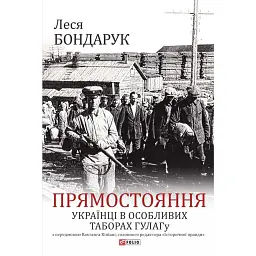 Прямостояння. Українці в особливих таборах ГУЛАГу - Леся Бондарук