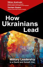 How Ukrainians Lead. Military Leadership in a David and Goliath War