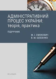 Адміністративний процес України: теорія, практика. Підручник. Смокович М., Бевзенко В.