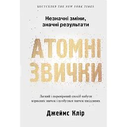Атомні звички. Легкий і перевірений спосіб набути корисних звичок і позбутися звичок шкідливих - Джеймс Клір