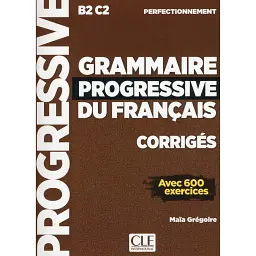 Grammaire Progressive du Francais. Perfectionnement (B2/C2). Corriges - Майя Грегуар