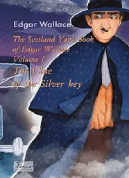 The Scotland Yard Book of Edgar Wallace. Volume I. The Clue of the Silver Key