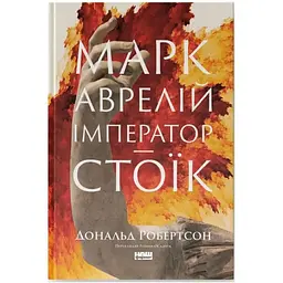 Марк Аврелій. Імператор-стоїк - Дональд Робертсон Наш Формат (9786178437732)