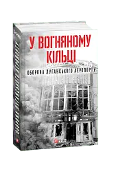 У вогняному кільці. Оборона Луганського аеропорту