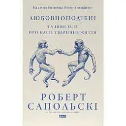 Любовноподібні та інші есеї про наше тваринне життя - Роберт Сапольскі