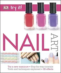 Try It!: Nail Art Dorling Kindersley