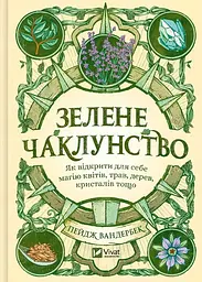 Зелене чаклунство. Як відкрити для себе магію квітів, трав, дерев, кристалів тощо (Оберіг)
