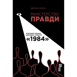Міністерство правди. Біографія роману Джорджа Орвелла 1984 - Доріан Лінскі