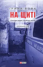 На щиті. Спогади родин загиблих воїнів. Іловайськ