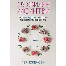 15 хвилин молитви: Як 1% твого дня може змінити твоє життя - Ґері Дженсен