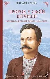 Пророк у своїй Вітчизні. Франко та його спільнота (1856-1886) - Ярослав Грицак