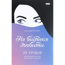 Не бійтеся любити. 20 уроків самопізнання на шляху до щасливих стосунків - Александра Соломон