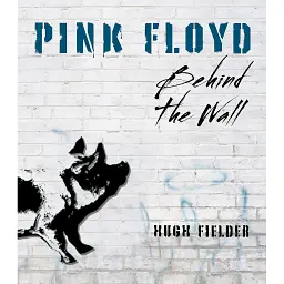 Pink Floyd: Behind the Wall - Hugh Fielder