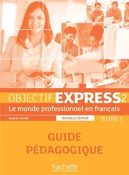 Objectif Express NE. Niveau 2 Guide pedagogique B1-B2.1