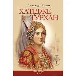 Хатідже Турхан. Книга 1. Ковилі вітри не страшні - Олександра Шутко