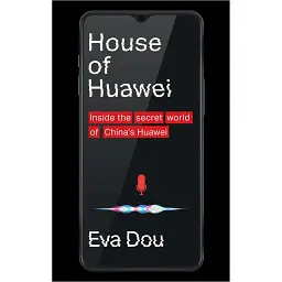 House of Huawei: Inside the Secret World of China's Most Powerful Company